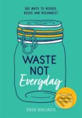 Kniha: Waste Not Everyday (Erin Rhoads). Hardie Grant, 2019