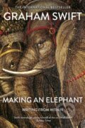 Kniha: Making An Elephant (Graham Swift). Scribner, 2018