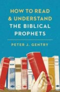 Kniha: How to Read and Understand the Biblical Prophets (Peter J. Gentry). Crossway Books, 2017
