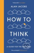Kniha: How To Think (Alan Jacobs). Profile Books, 2018