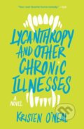 Kniha: Lycanthropy and Other Chronic Illnesses (Kristen O'neal). Quirk Books, 2022