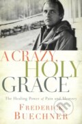 Kniha: A Crazy, Holy Grace (Frederick Buechner). Zondervan, 2017