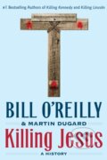 Kniha: Killing Jesus (Bill O'Reilly a Martin Dugard). St. Martins Griffin, 2017