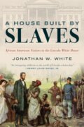 Kniha: A House Built by Slaves (Jonathan W. White). Rowman & Littlefield, 2022