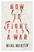 Kniha: How to Fight a War (Mike Martin). C Hurst & Co Publishers, 2024