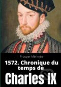Kniha: 1572. Chronique du temps de Charles IX (Prosper M Rim E). BOOKS ON DEMAND, 2020