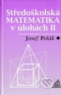 Středoškolská matematika v úlohách II - Josef Polák, 2018