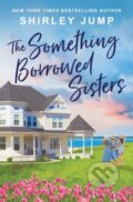Kniha: The Something Borrowed Sisters (Shirley Jump). Forever, 2024