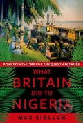 Kniha: What Britain Did to Nigeria (Max Siollun). C Hurst & Co Publishers, 2024