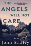 Kniha: The Angels Will Not Care (John Straley). Soho Press, 2018