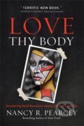 Kniha: Love Thy Body (Nancy R. Pearcey). Baker Books, 2019