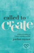 Kniha: Called to Create – A Biblical Invitation to Create, Innovate, and Risk (Jordan Raynor). , 2017