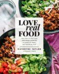Kniha: Love Real Food (Kathryne Taylor). Rodale Press, 2017