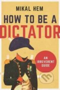 Kniha: How to Be a Dictator (Mikal Hem). , 2017