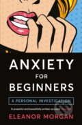 Kniha: Anxiety for Beginners (Eleanor Morgan). Bluebird, 2017