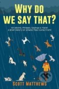 Kniha: Why Do We Say That? 101 Idioms, Phrases, Sayings Facts! A Brief History On Where They Come From! (Independently Published). Independently Published, 2021