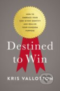 Kniha: Destined To Win (Kris Vallotton). Thomas Nelson Publishers, 2017