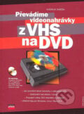 Převádíme videonahrávky z VHS na DVD - Vladislav Janeček, Computer Press, 2007