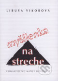 Myšlienka na streche - Libuša Vikorová, Vydavateľstvo Matice slovenskej, 2007