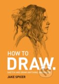 Kniha: How To Draw (Jake Spicer). Octopus Publishing Group, 2018