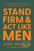 Kniha: Stand Firm and Act Like Men (Charles Martin a Joby Martin). FaithWords, 2025
