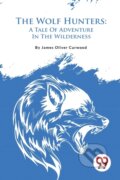 Kniha: The Wolf Hunters (James Oliver Curwood). Double 9 Books LLP, 2023