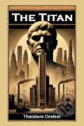 Kniha: The Titan (Edition2024) (Theodore Dreiser). Double 9 Books LLP, 2024
