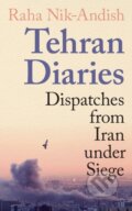 Kniha: Tehran Diaries : Dispatches from Iran under Siege (Raha Nik-Andish). Profile Books, 2026