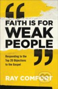 Kniha: Faith Is for Weak People (Ray Comfort). Baker Books, 2019