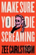Kniha: Make Sure You Die Screaming (Zee Carlstrom). Flatiron Books, 2025