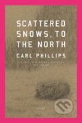 Kniha: Scattered Snows, to the North (Carl Phillips). Farrar, Straus and Giroux, 2024