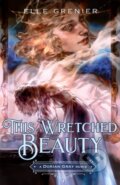 Kniha: This Wretched Beauty: A Dorian Gray Remix (Elle Grenier). Feiwel and Friends, 2026