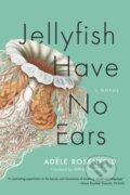 Kniha: Jellyfish Have No Ears (Adele Rosenfeld). Graywolf, 2024