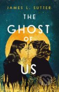 Kniha: The Ghost of Us (James L. Sutter). Wednesday Books, 2024