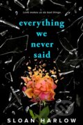 Kniha: Everything We Never Said (Sloan Harlow). , 2024