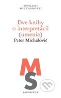 Kniha: Dve knihy o interpretácii (umenia) (Peter Michalovič). Karolinum, 2026