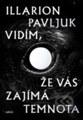 Kniha: Vidím, že vás zajímá temnota (Illarion Pavljuk). Argo, 2026