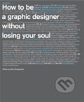 Kniha: How to be a Graphic Designer, without Losing Your Soul (Adrian Shaughnessy)