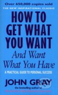 How to Get What You Want and Want What You Have - John Gray, Vermilion, 2001