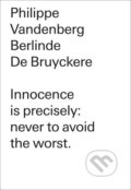 Kniha: Innocence is precisely: never to avoid the worst (Philippe Vanderberg a Berlinde De Btuyckere). Skira, 2012