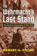 Kniha: The Wehrmacht's Last Stand (Robert M. Citino). , 2017