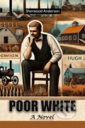 Kniha: Poor White A Novel (Sherwood Anderson). , 2024