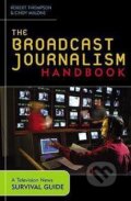 Kniha: The Broadcast Journalism Handbook (Robert Thompson). , 2003