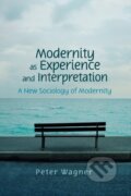 Kniha: Modernity as Experience and Interpretation (Peter Wagner). Polity Press, 2008