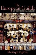 Kniha: The European Guilds (Sheilagh Ogilvie). Princeton University Press, 2019