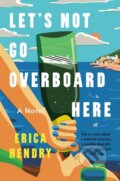 Kniha: Let's Not Go Overboard Here (Erica Hendry). Grand Central Publishing, 2026