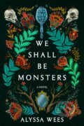 Kniha: We Shall Be Monsters (Alyssa Wees). , 1900
