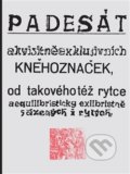 Padesát akvisitněexklusivních kněhoznaček od takovéhotéž rytce - Josef Váchal, Paseka, 2014