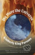 Kniha: We Were the Universe (Kimberly King Parsons). , 1900