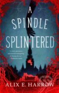Kniha: A Spindle Splintered (Alix E. Harrow). St Martin's Press, 2021